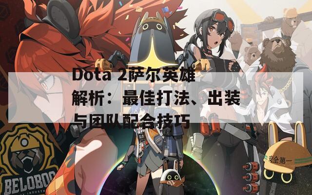 Dota 2萨尔英雄解析：最佳打法、出装与团队配合技巧