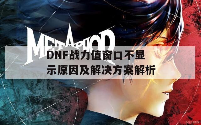 DNF战力值窗口不显示原因及解决方案解析