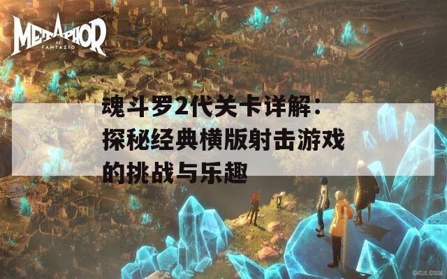 魂斗罗2代关卡详解：探秘经典横版射击游戏的挑战与乐趣