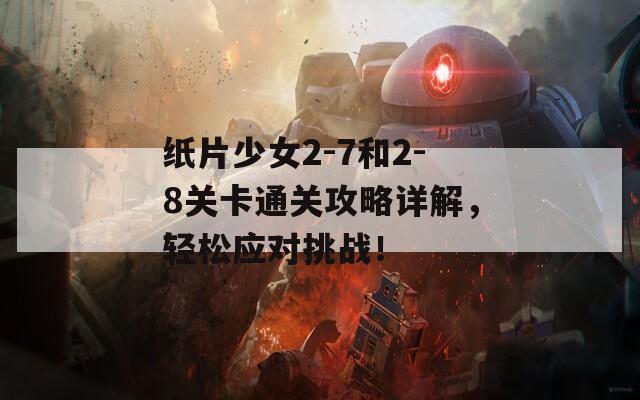 纸片少女2-7和2-8关卡通关攻略详解，轻松应对挑战！