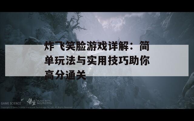 炸飞笑脸游戏详解：简单玩法与实用技巧助你高分通关