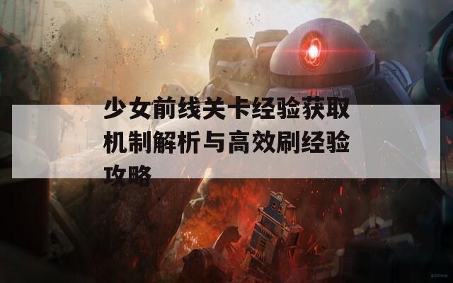 少女前线关卡经验获取机制解析与高效刷经验攻略