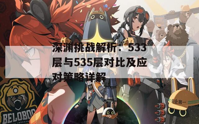 深渊挑战解析：533层与535层对比及应对策略详解