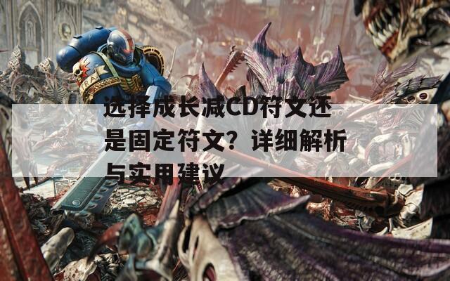 选择成长减CD符文还是固定符文？详细解析与实用建议