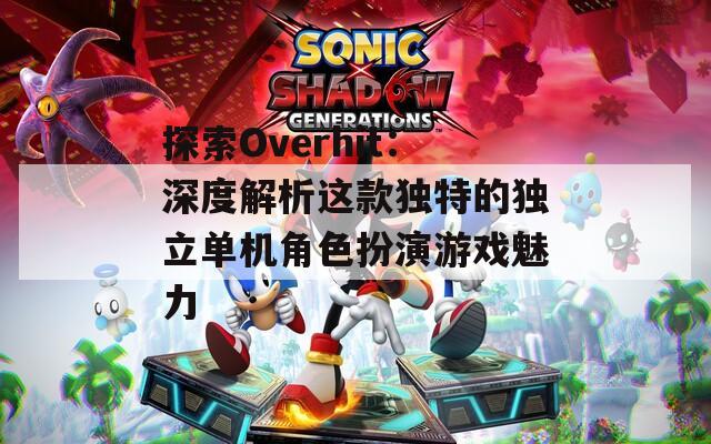 探索Overhit：深度解析这款独特的独立单机角色扮演游戏魅力