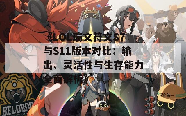 《LOL瑞文符文S7与S11版本对比：输出、灵活性与生存能力全面解析》