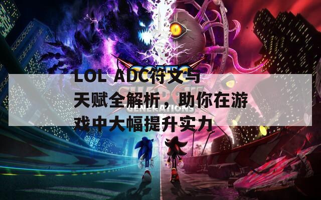 LOL ADC符文与天赋全解析，助你在游戏中大幅提升实力