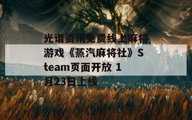 光谱资讯免费线上麻将游戏《蒸汽麻将社》Steam页面开放 1月23日上线