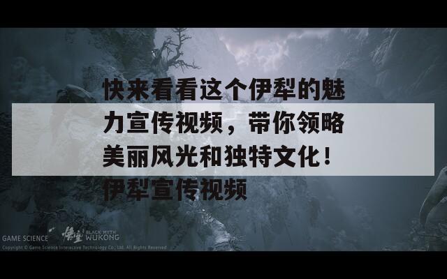 快来看看这个伊犁的魅力宣传视频，带你领略美丽风光和独特文化！伊犁宣传视频