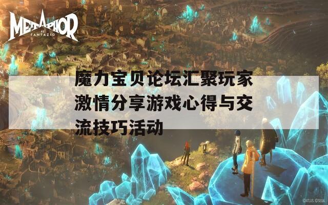 魔力宝贝论坛汇聚玩家激情分享游戏心得与交流技巧活动