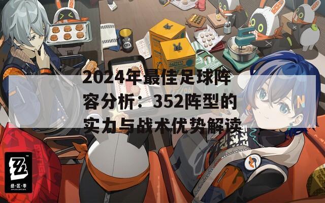 2024年最佳足球阵容分析：352阵型的实力与战术优势解读