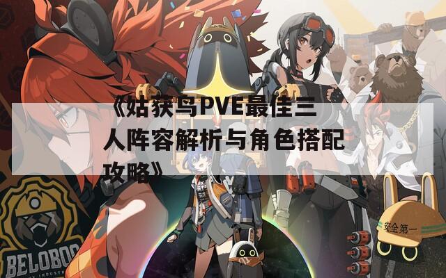 《姑获鸟PVE最佳三人阵容解析与角色搭配攻略》