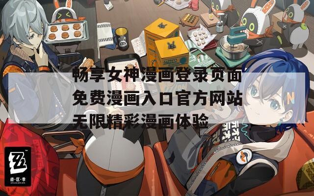 畅享女神漫画登录页面免费漫画入口官方网站无限精彩漫画体验