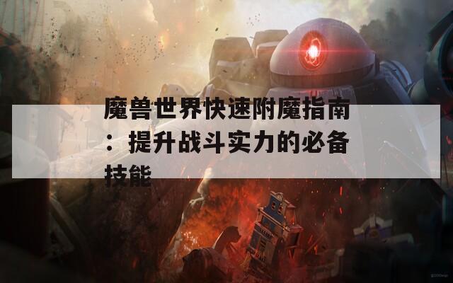 魔兽世界快速附魔指南：提升战斗实力的必备技能