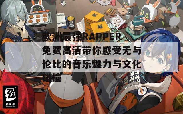 欧洲最强RAPPER免费高清带你感受无与伦比的音乐魅力与文化碰撞