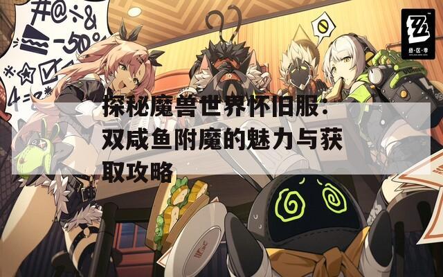 探秘魔兽世界怀旧服：双咸鱼附魔的魅力与获取攻略