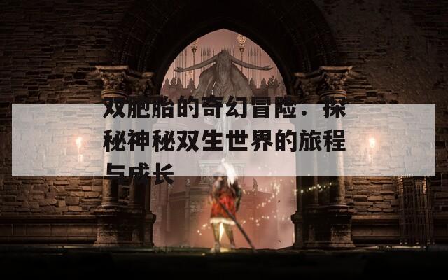 双胞胎的奇幻冒险：探秘神秘双生世界的旅程与成长