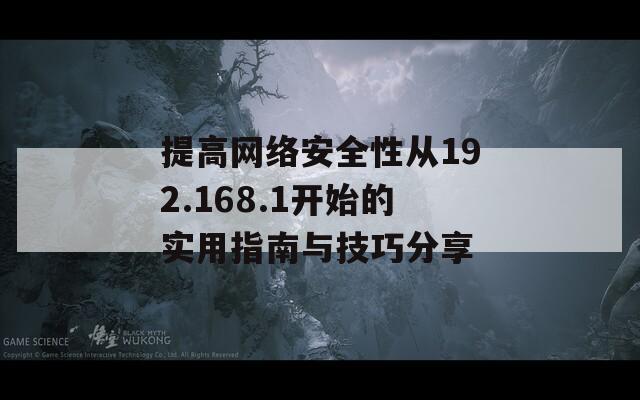 提高网络安全性从192.168.1开始的实用指南与技巧分享