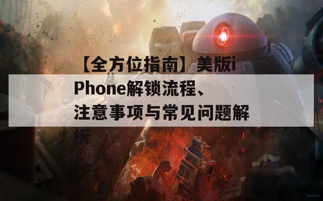 【全方位指南】美版iPhone解锁流程、注意事项与常见问题解析