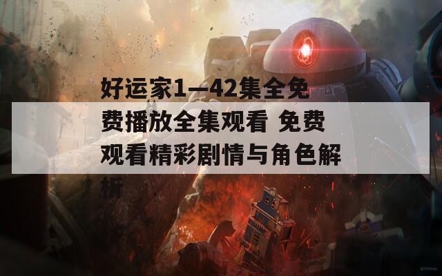 好运家1—42集全免费播放全集观看 免费观看精彩剧情与角色解析