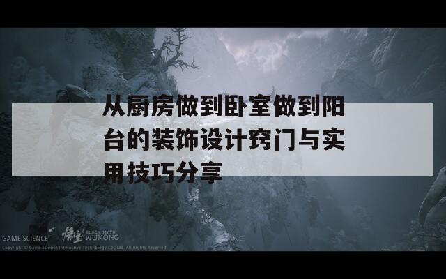 从厨房做到卧室做到阳台的装饰设计窍门与实用技巧分享