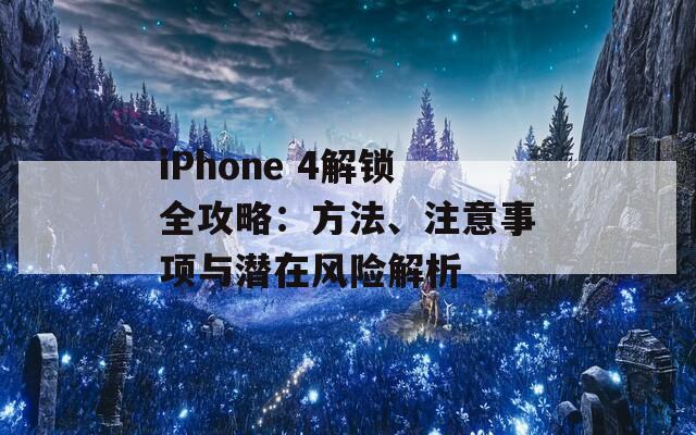 iPhone 4解锁全攻略：方法、注意事项与潜在风险解析