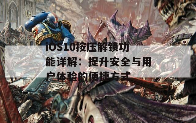 iOS10按压解锁功能详解：提升安全与用户体验的便捷方式