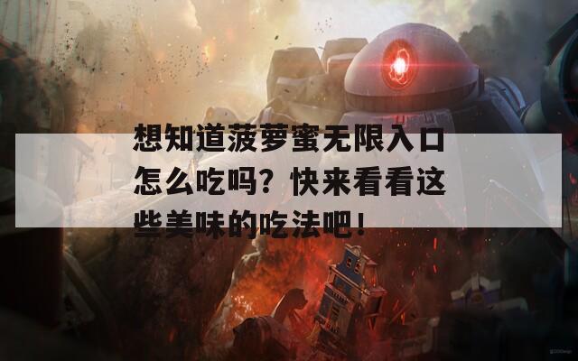 想知道菠萝蜜无限入口怎么吃吗？快来看看这些美味的吃法吧！