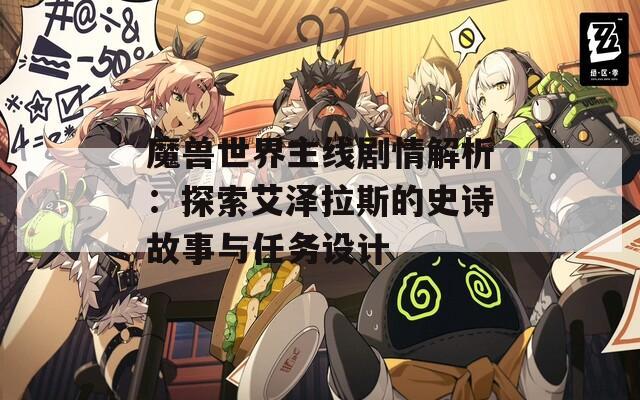 魔兽世界主线剧情解析：探索艾泽拉斯的史诗故事与任务设计