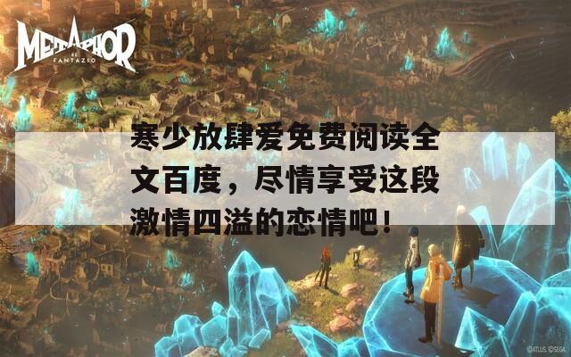 寒少放肆爱免费阅读全文百度，尽情享受这段激情四溢的恋情吧！