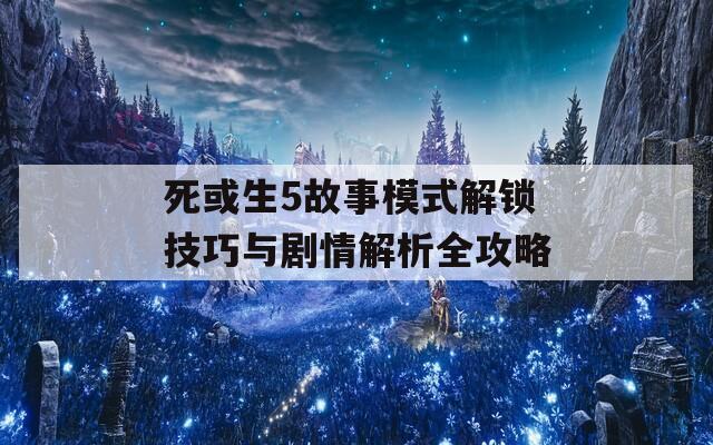 死或生5故事模式解锁技巧与剧情解析全攻略