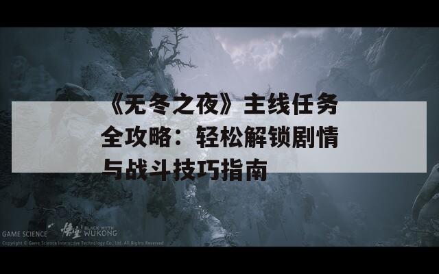 《无冬之夜》主线任务全攻略：轻松解锁剧情与战斗技巧指南