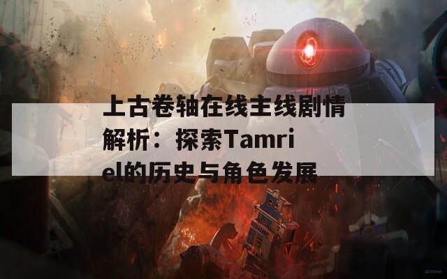 上古卷轴在线主线剧情解析：探索Tamriel的历史与角色发展