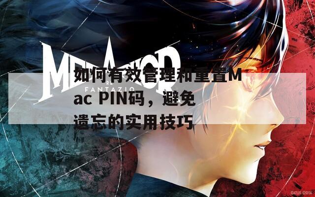 如何有效管理和重置Mac PIN码，避免遗忘的实用技巧