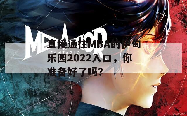 直接通往MBA的伊甸乐园2022入口，你准备好了吗？