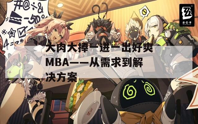 大肉大捧一进一出好爽MBA——从需求到解决方案