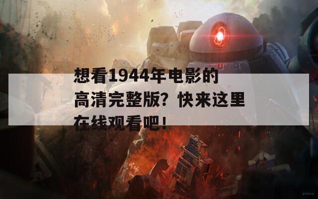 想看1944年电影的高清完整版？快来这里在线观看吧！