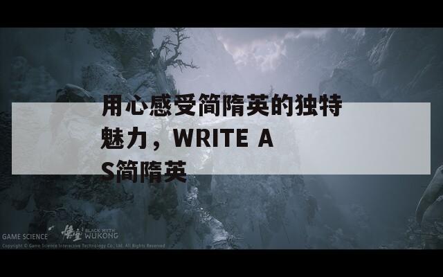 用心感受简隋英的独特魅力，WRITE AS简隋英