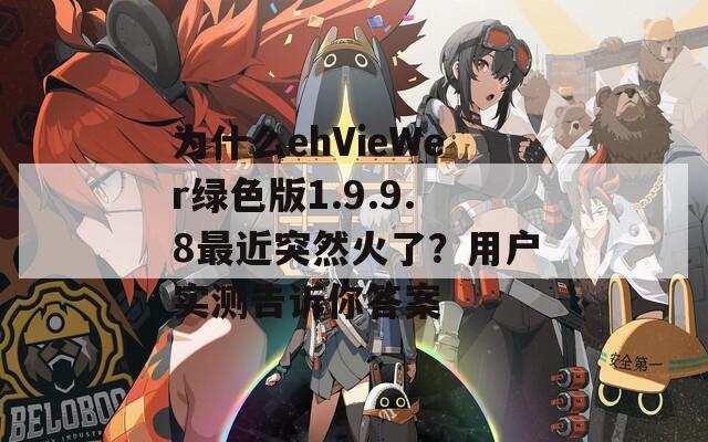 为什么ehVieWer绿色版1.9.9.8最近突然火了？用户实测告诉你答案