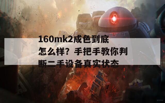 160mk2成色到底怎么样？手把手教你判断二手设备真实状态