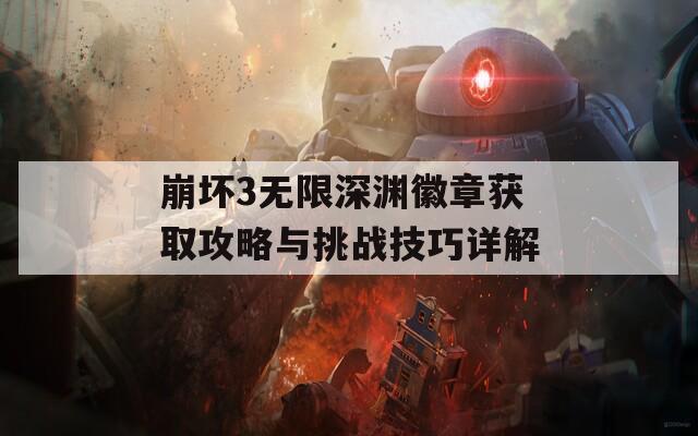 崩坏3无限深渊徽章获取攻略与挑战技巧详解