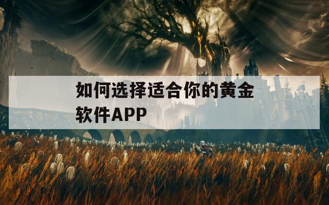 如何选择适合你的黄金软件APP