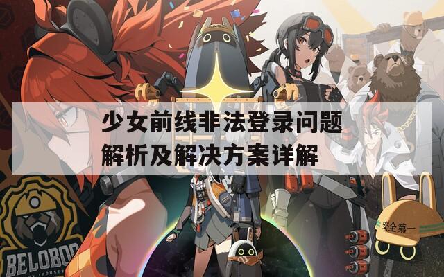 少女前线非法登录问题解析及解决方案详解