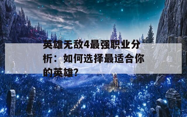 英雄无敌4最强职业分析：如何选择最适合你的英雄？