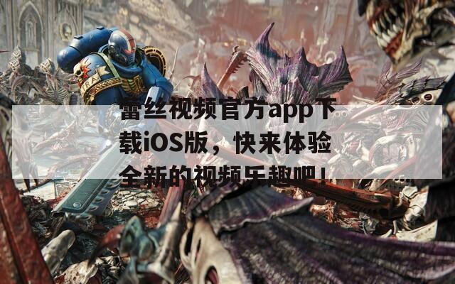 蕾丝视频官方app下载iOS版，快来体验全新的视频乐趣吧！