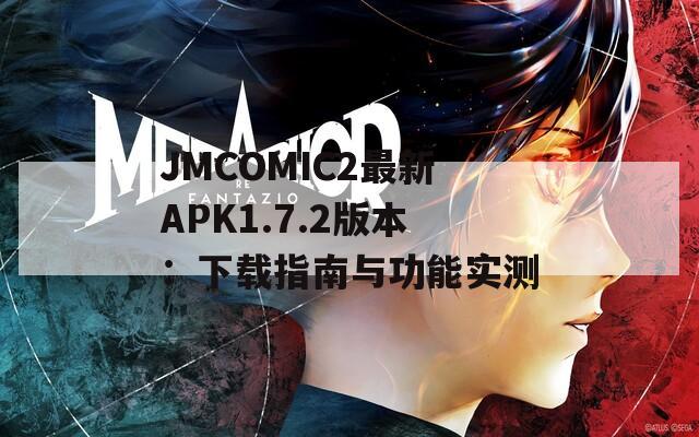 JMCOMIC2最新APK1.7.2版本：下载指南与功能实测