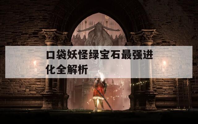 口袋妖怪绿宝石最强进化全解析