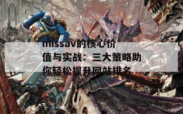 missav的核心价值与实战：三大策略助你轻松提升网站排名