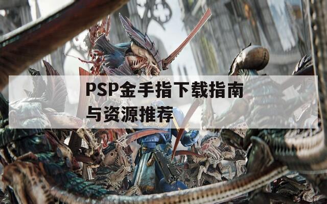 PSP金手指下载指南与资源推荐