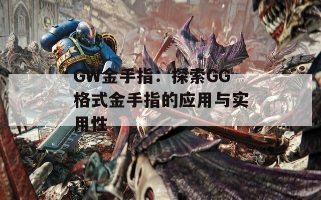 GW金手指：探索GG格式金手指的应用与实用性